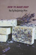 How to Make Soap: Step By Step Guide for Mom