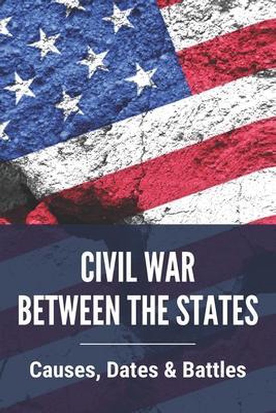 Civil War Between The States Causes, Dates & Battles 9798744193454