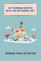 Fat Burning Recipes With The Ketogenic Diet: Upgrade Your Life Better