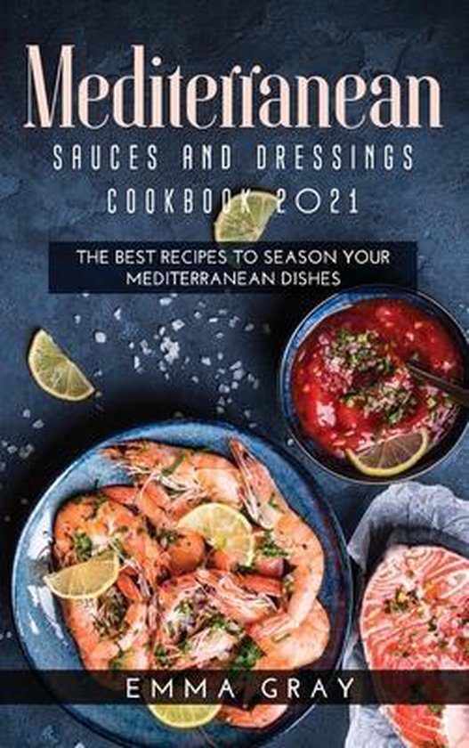 Kookboek 'Mediterranean Sauces and Dressings Cookbook 2021' van Emma Gray, met garnalen, zalm en saus.