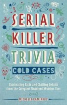 Serial Killer Trivia: Cold Cases: Fascinating Facts and Chilling Details from the Creepiest Unsolved Murders Ever