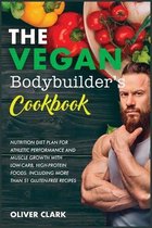 The Vegan Bodybuilder's Cookbook: Nutrition Diet Plan for Athletic Performance and Muscle Growth with Low-Carb, High-Protein Foods