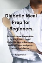 Diabetic Meal Prep Cookbook: Diabetic Meal Preparation for Beginners: Type 2 Diabetes
