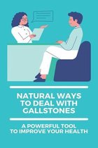 Natural Ways To Deal With Gallstones: A Powerful Tool To Improve Your Health