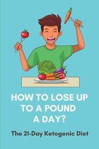 How To Lose Up To A Pound A Day?: The 21-Day Ketogenic Diet