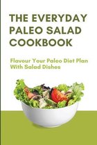 The Everyday Paleo Salad Cookbook: Flavour Your Paleo Diet Plan With Salad Dishes