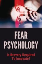 Fear Psychology: Is Bravery Required To Innovate?