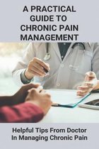 A Practical Guide To Chronic Pain Management: Helpful Tips From Doctor In Managing Chronic Pain