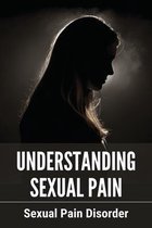 Understanding Sexual Pain: Sexual Pain Disorder