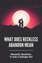 What Does Reckless Abandon Mean: Romantic Questions To Ask A Stranger Girl