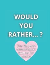 Would you rather...? The Naughty Conversation Game for Couples