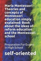 Maria Montessori - Theories and concepts of Montessori education simply explained: Book about the ideas of reform education and the Montessori school