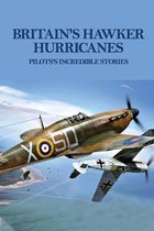 Britain's Hawker Hurricanes: Pilots's Incredible Stories