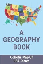 A Geography Book: Colorful Map Of USA States