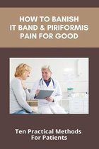 How To Banish IT Band & Piriformis Pain For Good: Ten Practical Methods For Patients