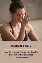 Pranayama Benefits: How To Practice Numerous Specific Breath Control Exercises On Your Own
