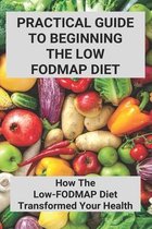 Practical Guide To Beginning The Low FODMAP Diet: How The Low-FODMAP Diet Transformed Your Health