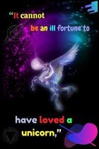 It cannot be an ill fortune to have loved a unicorn