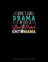 I Don't Like Drama I'm Just A Loud & Proud EMT Mama