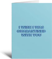 Kaart - I Wish I Was Quarantined With You - Grappig - Verjaardag - Blauw - Corona - Covid-19