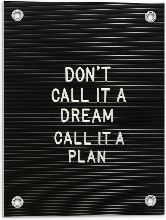 Tuinposter – ''Don't Call It A Dream, Call It A Plan'' Witte Tekst op Zwart - 30x40cm Foto op Tuinposter  (wanddecoratie voor buiten en binnen)