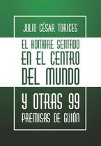El hombre sentado en el centro del mundo y otras 99 premisas de guion