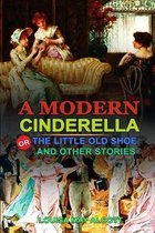 A Modern Cinderella or the Little Old Shoe and Other Stories by Louisa May Alcott: Classic Edition Illustrations