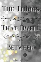 The Things the Dwell Between
