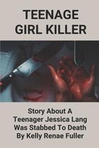 Teenage Girl Killer: Story About A Teenager Jessica Lang Was Stabbed To Death By Kelly Renae Fuller