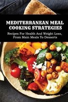 Mediterranean Meal Cooking Strategies: Recipes For Health And Weight Loss, From Main Meals To Desserts