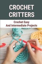 Crochet Critters: Crochet Easy And Intermediate Projects