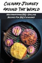 Culinary Journey Around The World: Mouthwatering BBQ & Grilling Recipes For BBQ Enthusiast