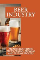Beer Industry: An Introduction To Beer's Origins, Brewing And Tasting Process