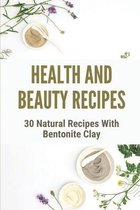 Health And Beauty Recipes: 30 Natural Recipes With Bentonite Clay