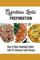 Effortless Lentil Preparation: How To Make Homemade Dishes With 50 Delicious Lentil Recipes