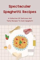 Spectacular Spaghetti Recipes: A Collection Of Delicious And Tasty Recipes To Cook Spaghetti
