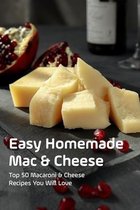 Easy Homemade Mac & Cheese: Top 50 Macaroni & Cheese Recipes You Will Love