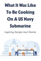 What It Was Like To Be Cooking On A US Navy Submarine: Inspiring Recipes And Stories