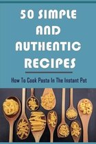 50 Simple And Authentic Recipes: How To Cook Pasta In The Instant Pot