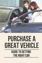 Purchase A Great Vehicle: Guide To Getting The Right Car