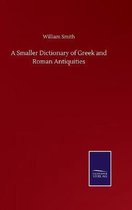 A Smaller Dictionary of Greek and Roman Antiquities