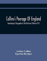 Collins'S Peerage Of England; Genealogical, Biographical, And Historical (Volume Viii)