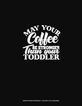 May Your Coffee Be Stronger Than Your Toddler