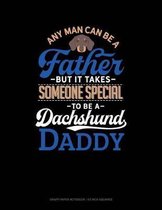 Any Man Can Be a Father But It Takes Someone Special to Be a Dachshund Daddy