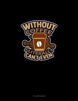 Without Coffee I Literally Can't Even..