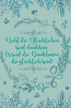 Nicht die glucklichen sind dankbar Es sind die Dankbaren die glucklich sind