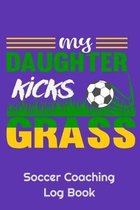 My Daughter Kicks Grass Soccer Coaching Log Book