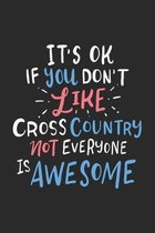 It's Ok If You Don't Like Cross Country Not Everyone Is Awesome