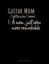 Guitar Mom (Noun) 1.A Mom, Just Even More Remarkable