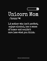 Unicorn Mom /Noun/ 1.A Mother Who Isn't Perfect, Enjoys Alcohol, Has A Sense Of Humor And Couldn't Care Less What You Think